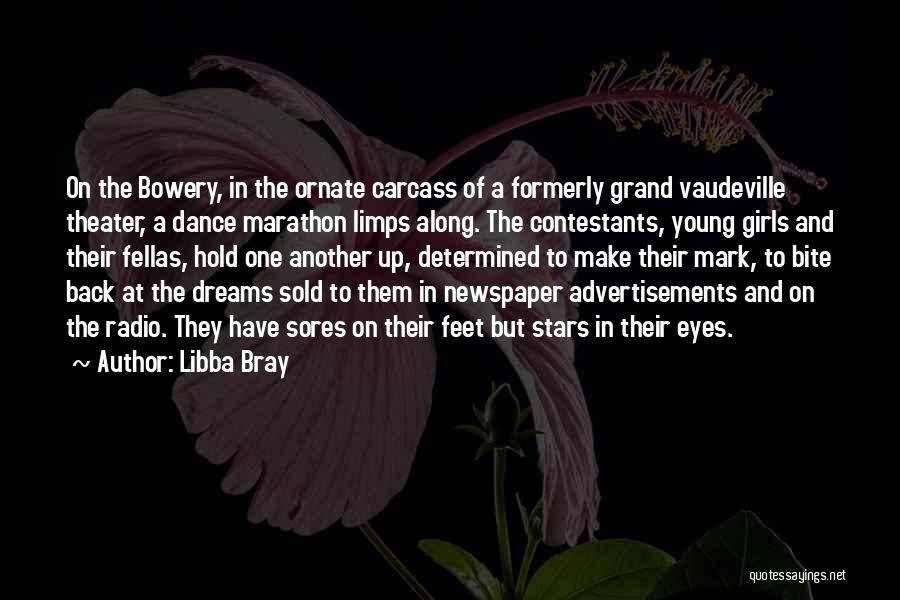 Libba Bray Quotes: On The Bowery, In The Ornate Carcass Of A Formerly Grand Vaudeville Theater, A Dance Marathon Limps Along. The Contestants,