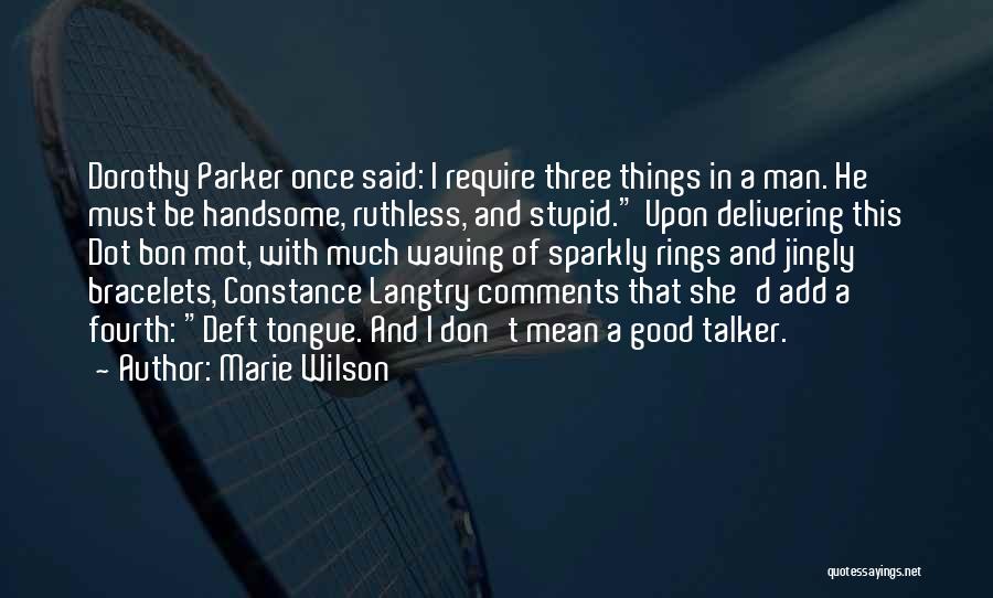 Marie Wilson Quotes: Dorothy Parker Once Said: I Require Three Things In A Man. He Must Be Handsome, Ruthless, And Stupid. Upon Delivering