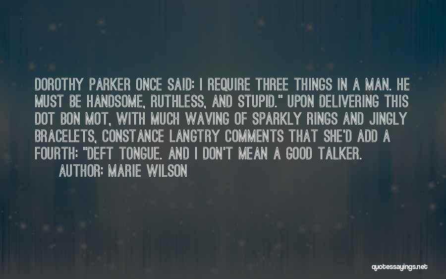 Marie Wilson Quotes: Dorothy Parker Once Said: I Require Three Things In A Man. He Must Be Handsome, Ruthless, And Stupid. Upon Delivering