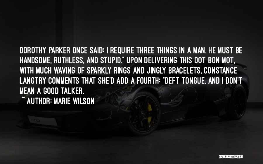 Marie Wilson Quotes: Dorothy Parker Once Said: I Require Three Things In A Man. He Must Be Handsome, Ruthless, And Stupid. Upon Delivering