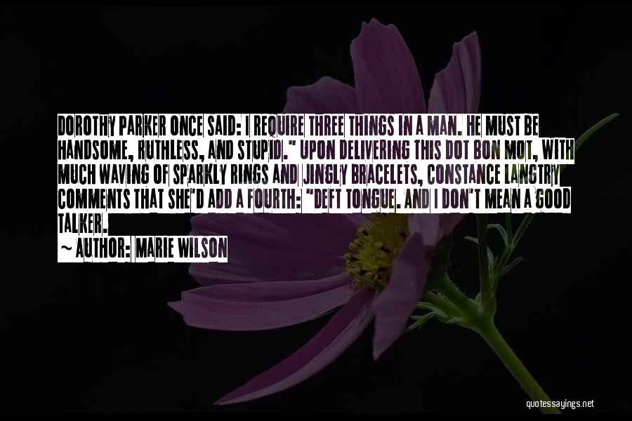 Marie Wilson Quotes: Dorothy Parker Once Said: I Require Three Things In A Man. He Must Be Handsome, Ruthless, And Stupid. Upon Delivering