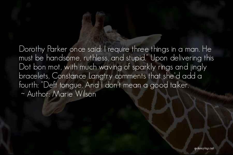 Marie Wilson Quotes: Dorothy Parker Once Said: I Require Three Things In A Man. He Must Be Handsome, Ruthless, And Stupid. Upon Delivering