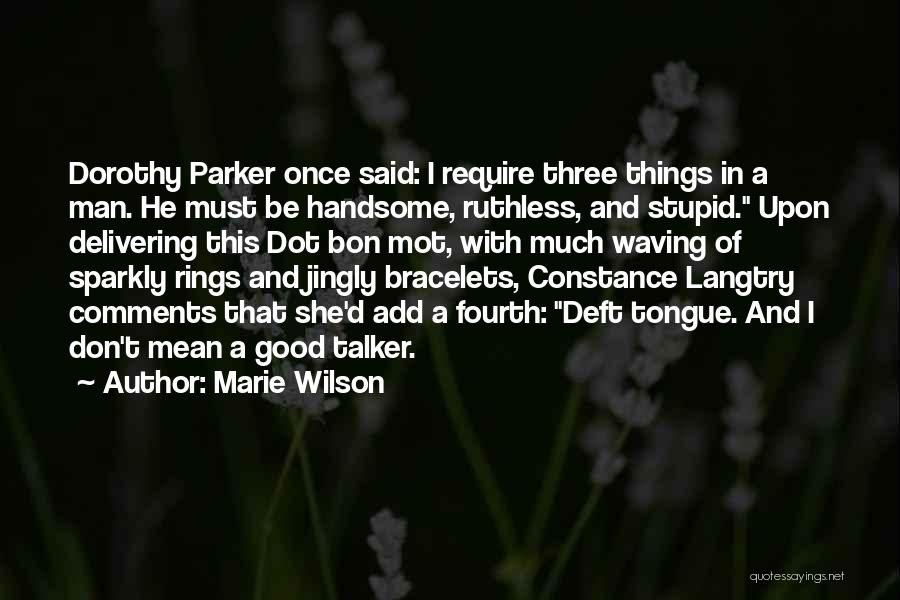 Marie Wilson Quotes: Dorothy Parker Once Said: I Require Three Things In A Man. He Must Be Handsome, Ruthless, And Stupid. Upon Delivering
