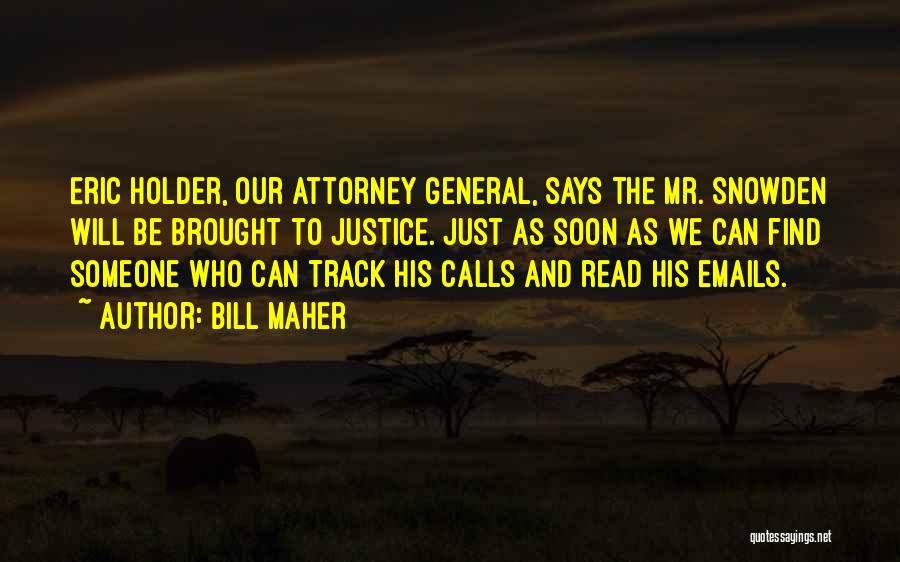 Bill Maher Quotes: Eric Holder, Our Attorney General, Says The Mr. Snowden Will Be Brought To Justice. Just As Soon As We Can