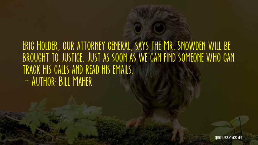 Bill Maher Quotes: Eric Holder, Our Attorney General, Says The Mr. Snowden Will Be Brought To Justice. Just As Soon As We Can