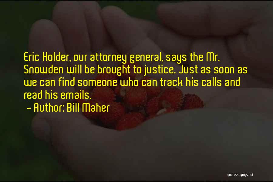 Bill Maher Quotes: Eric Holder, Our Attorney General, Says The Mr. Snowden Will Be Brought To Justice. Just As Soon As We Can