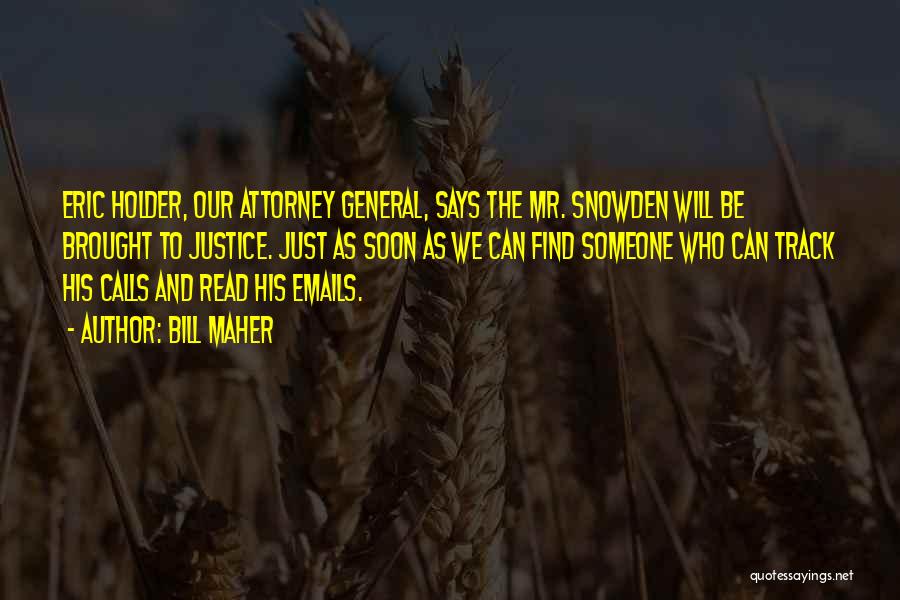 Bill Maher Quotes: Eric Holder, Our Attorney General, Says The Mr. Snowden Will Be Brought To Justice. Just As Soon As We Can