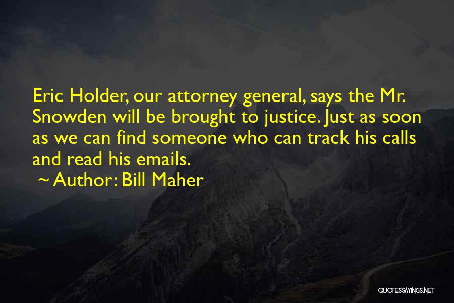 Bill Maher Quotes: Eric Holder, Our Attorney General, Says The Mr. Snowden Will Be Brought To Justice. Just As Soon As We Can