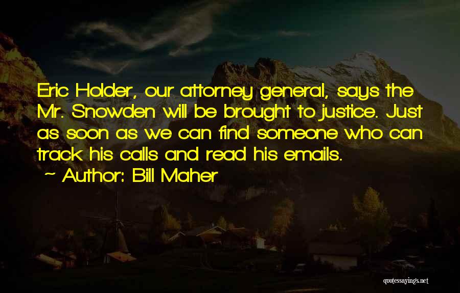 Bill Maher Quotes: Eric Holder, Our Attorney General, Says The Mr. Snowden Will Be Brought To Justice. Just As Soon As We Can