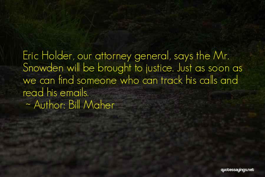 Bill Maher Quotes: Eric Holder, Our Attorney General, Says The Mr. Snowden Will Be Brought To Justice. Just As Soon As We Can