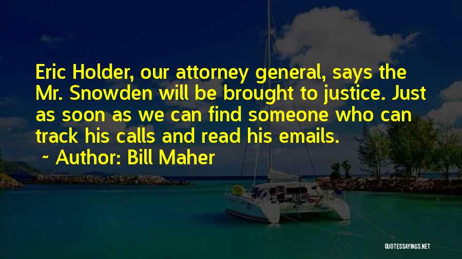 Bill Maher Quotes: Eric Holder, Our Attorney General, Says The Mr. Snowden Will Be Brought To Justice. Just As Soon As We Can