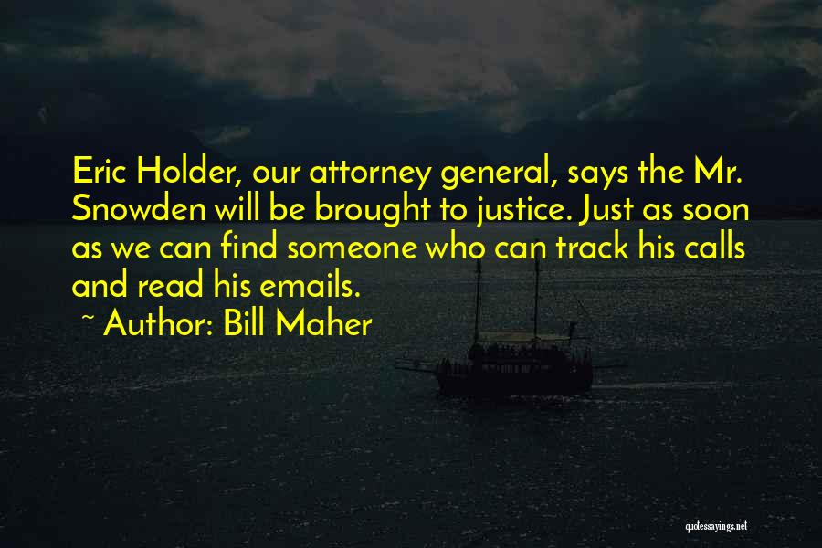 Bill Maher Quotes: Eric Holder, Our Attorney General, Says The Mr. Snowden Will Be Brought To Justice. Just As Soon As We Can
