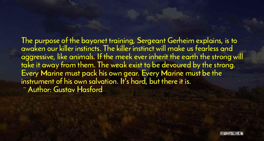 Gustav Hasford Quotes: The Purpose Of The Bayonet Training, Sergeant Gerheim Explains, Is To Awaken Our Killer Instincts. The Killer Instinct Will Make