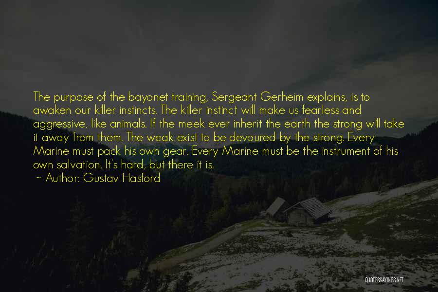 Gustav Hasford Quotes: The Purpose Of The Bayonet Training, Sergeant Gerheim Explains, Is To Awaken Our Killer Instincts. The Killer Instinct Will Make