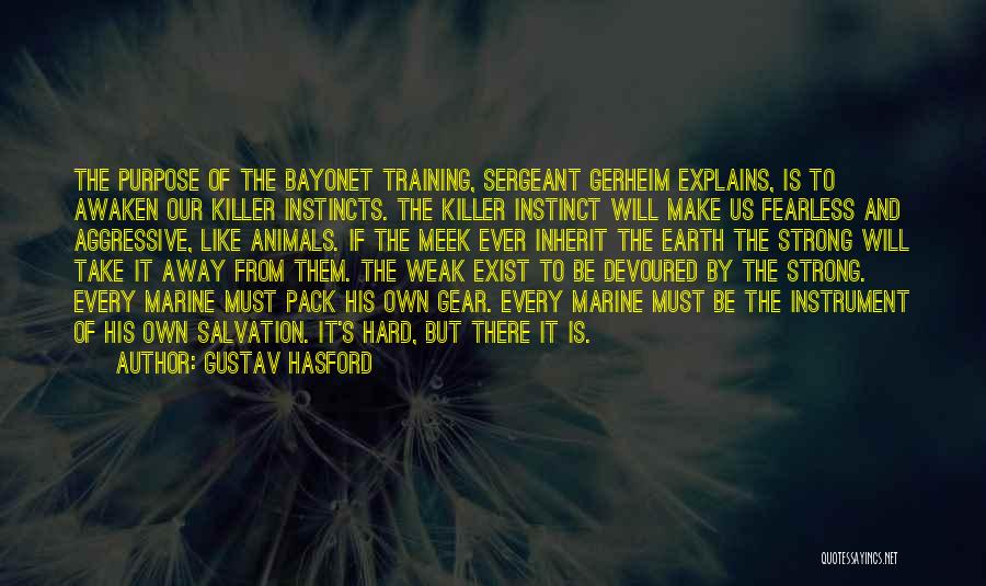 Gustav Hasford Quotes: The Purpose Of The Bayonet Training, Sergeant Gerheim Explains, Is To Awaken Our Killer Instincts. The Killer Instinct Will Make