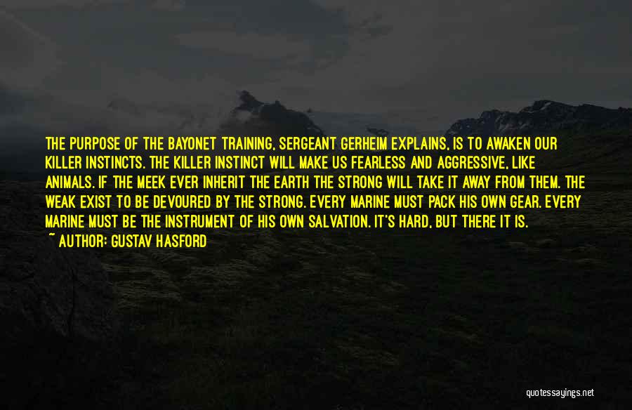 Gustav Hasford Quotes: The Purpose Of The Bayonet Training, Sergeant Gerheim Explains, Is To Awaken Our Killer Instincts. The Killer Instinct Will Make