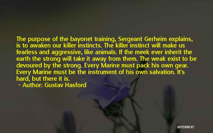 Gustav Hasford Quotes: The Purpose Of The Bayonet Training, Sergeant Gerheim Explains, Is To Awaken Our Killer Instincts. The Killer Instinct Will Make