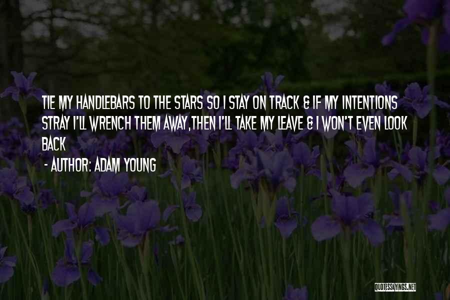 Adam Young Quotes: Tie My Handlebars To The Stars So I Stay On Track & If My Intentions Stray I'll Wrench Them Away,then