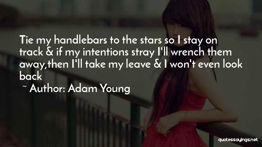 Adam Young Quotes: Tie My Handlebars To The Stars So I Stay On Track & If My Intentions Stray I'll Wrench Them Away,then
