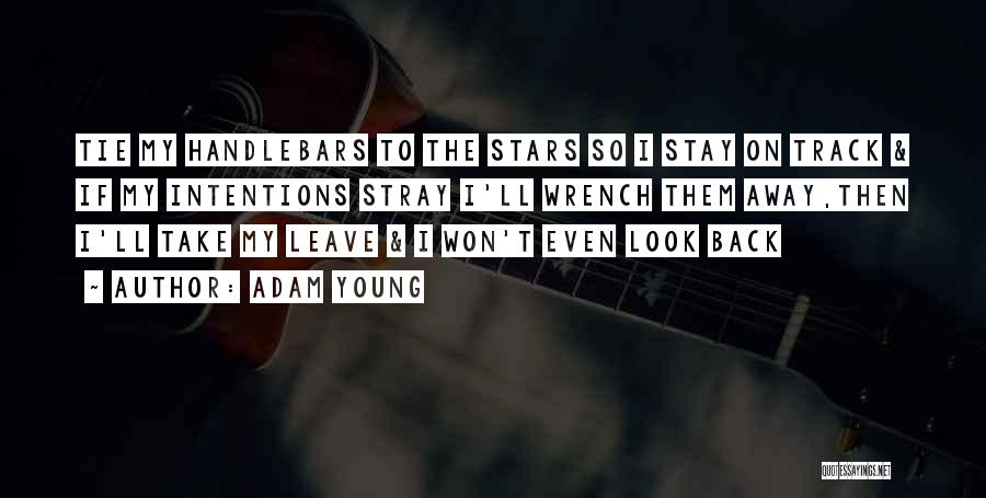 Adam Young Quotes: Tie My Handlebars To The Stars So I Stay On Track & If My Intentions Stray I'll Wrench Them Away,then
