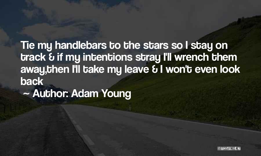 Adam Young Quotes: Tie My Handlebars To The Stars So I Stay On Track & If My Intentions Stray I'll Wrench Them Away,then