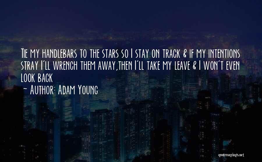Adam Young Quotes: Tie My Handlebars To The Stars So I Stay On Track & If My Intentions Stray I'll Wrench Them Away,then
