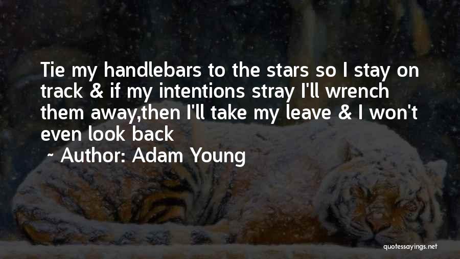 Adam Young Quotes: Tie My Handlebars To The Stars So I Stay On Track & If My Intentions Stray I'll Wrench Them Away,then