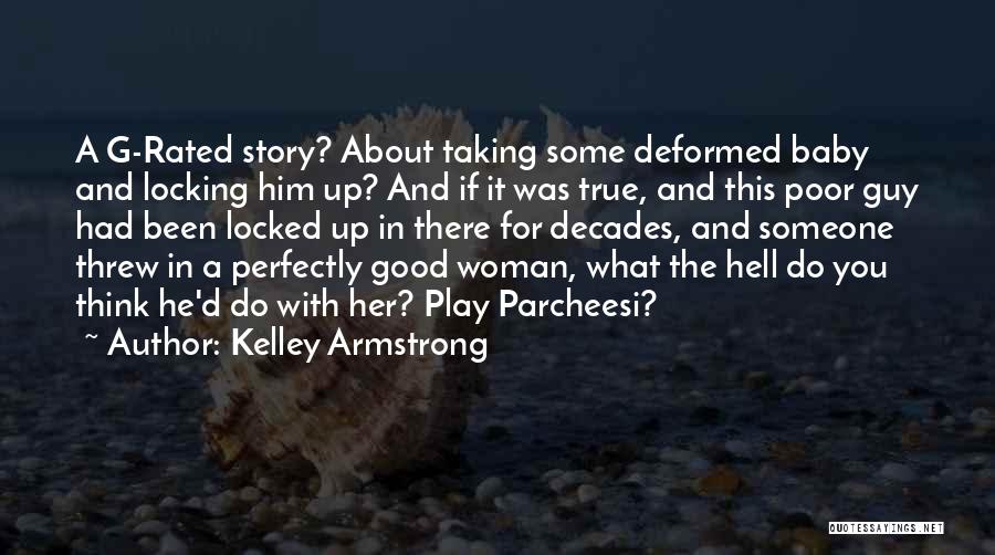 Kelley Armstrong Quotes: A G-rated Story? About Taking Some Deformed Baby And Locking Him Up? And If It Was True, And This Poor