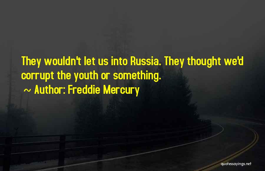 Freddie Mercury Quotes: They Wouldn't Let Us Into Russia. They Thought We'd Corrupt The Youth Or Something.