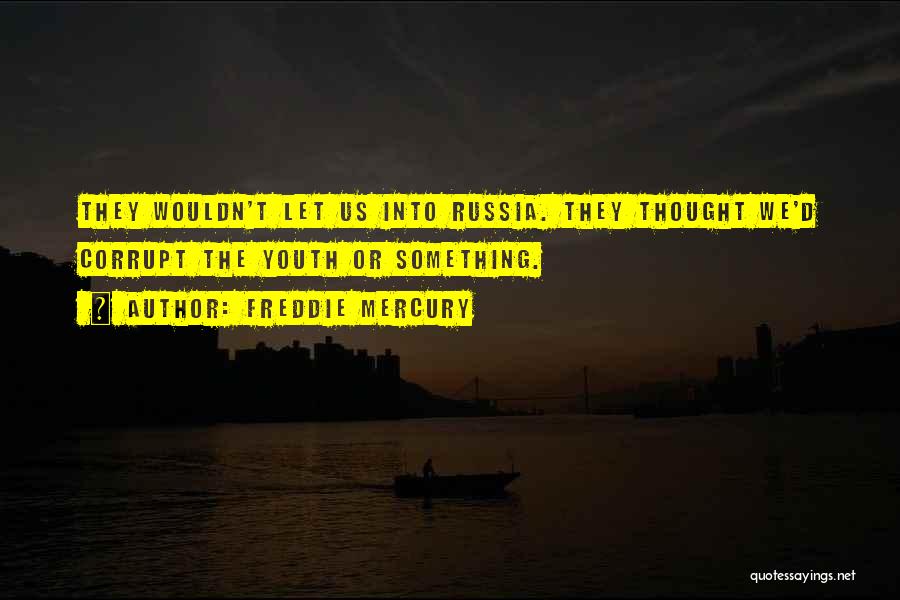 Freddie Mercury Quotes: They Wouldn't Let Us Into Russia. They Thought We'd Corrupt The Youth Or Something.