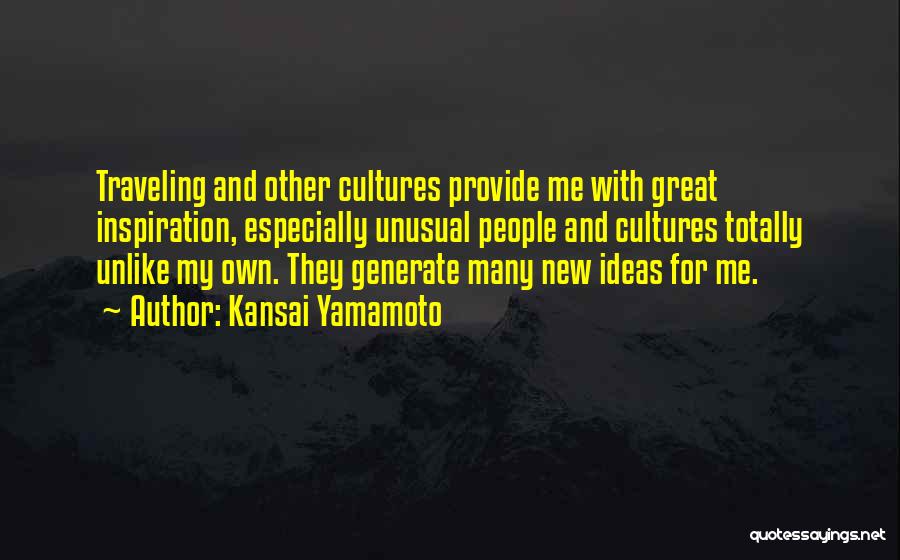 Kansai Yamamoto Quotes: Traveling And Other Cultures Provide Me With Great Inspiration, Especially Unusual People And Cultures Totally Unlike My Own. They Generate