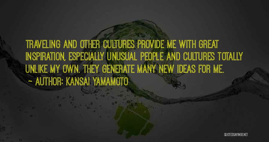 Kansai Yamamoto Quotes: Traveling And Other Cultures Provide Me With Great Inspiration, Especially Unusual People And Cultures Totally Unlike My Own. They Generate