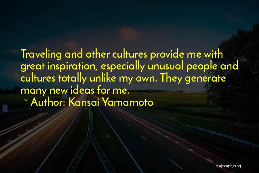 Kansai Yamamoto Quotes: Traveling And Other Cultures Provide Me With Great Inspiration, Especially Unusual People And Cultures Totally Unlike My Own. They Generate