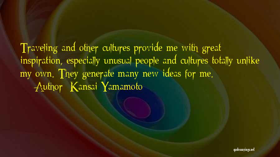 Kansai Yamamoto Quotes: Traveling And Other Cultures Provide Me With Great Inspiration, Especially Unusual People And Cultures Totally Unlike My Own. They Generate