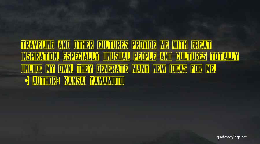 Kansai Yamamoto Quotes: Traveling And Other Cultures Provide Me With Great Inspiration, Especially Unusual People And Cultures Totally Unlike My Own. They Generate