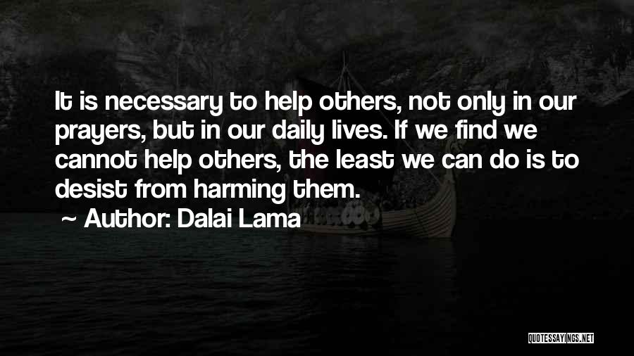 Dalai Lama Quotes: It Is Necessary To Help Others, Not Only In Our Prayers, But In Our Daily Lives. If We Find We