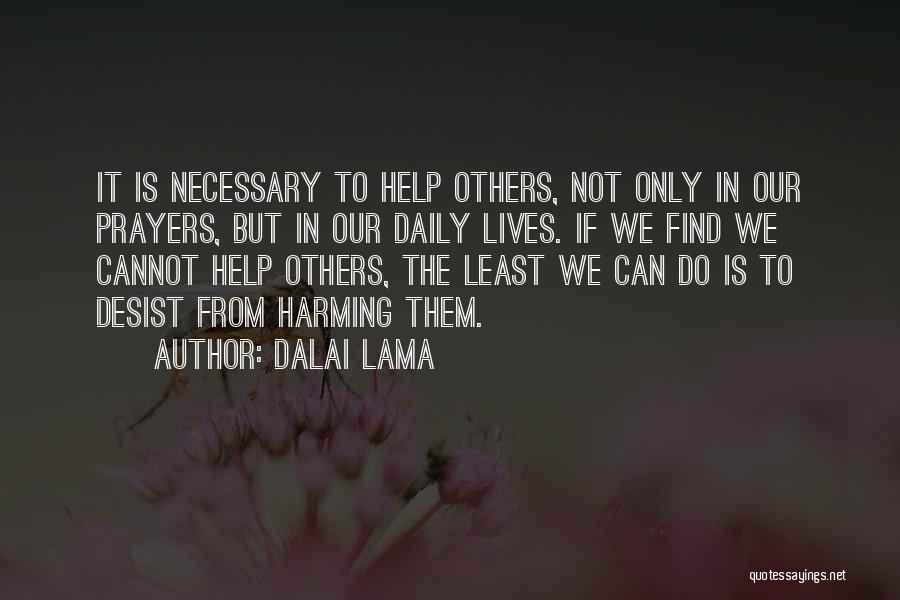 Dalai Lama Quotes: It Is Necessary To Help Others, Not Only In Our Prayers, But In Our Daily Lives. If We Find We