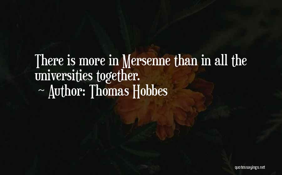 Thomas Hobbes Quotes: There Is More In Mersenne Than In All The Universities Together.