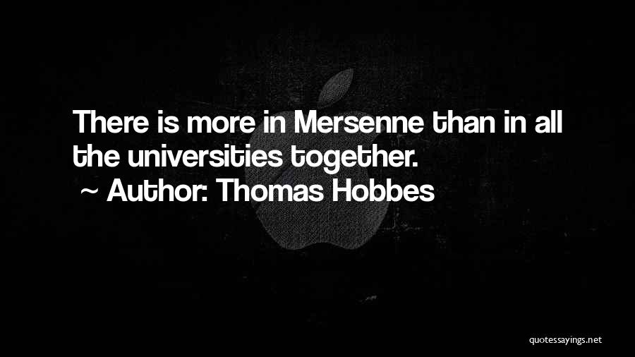 Thomas Hobbes Quotes: There Is More In Mersenne Than In All The Universities Together.