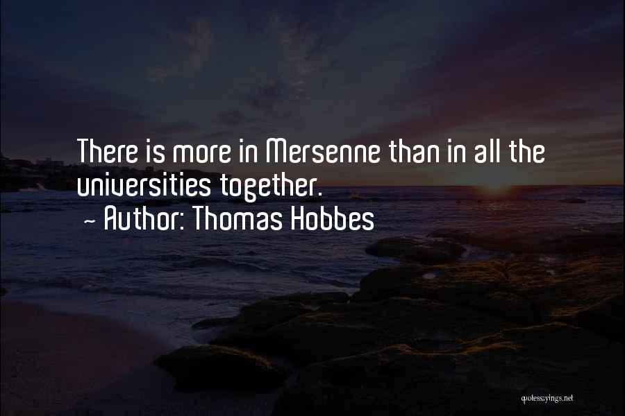 Thomas Hobbes Quotes: There Is More In Mersenne Than In All The Universities Together.