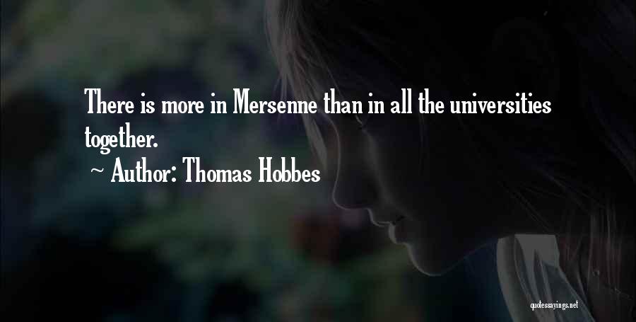 Thomas Hobbes Quotes: There Is More In Mersenne Than In All The Universities Together.