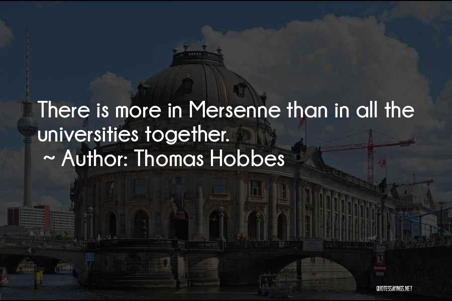 Thomas Hobbes Quotes: There Is More In Mersenne Than In All The Universities Together.