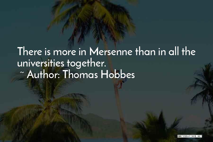 Thomas Hobbes Quotes: There Is More In Mersenne Than In All The Universities Together.