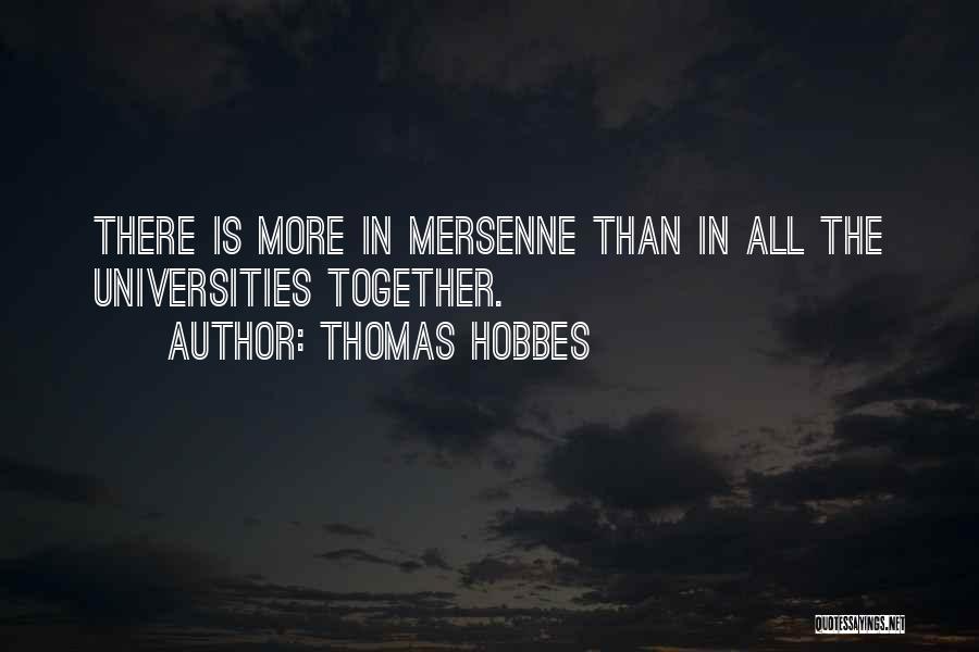 Thomas Hobbes Quotes: There Is More In Mersenne Than In All The Universities Together.