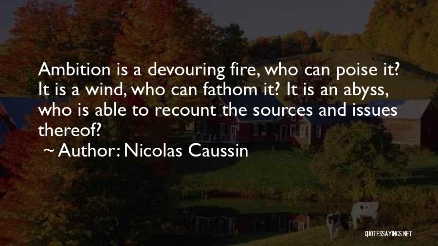 Nicolas Caussin Quotes: Ambition Is A Devouring Fire, Who Can Poise It? It Is A Wind, Who Can Fathom It? It Is An
