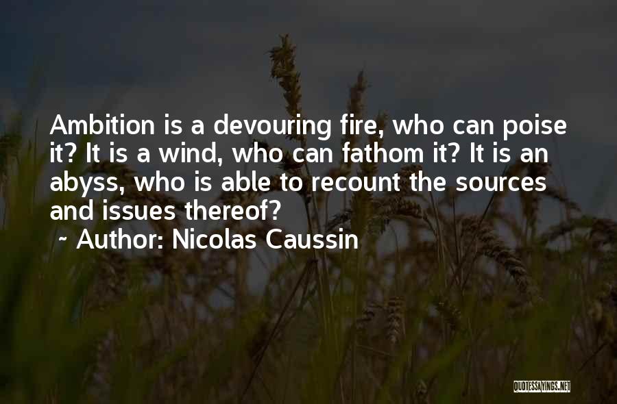 Nicolas Caussin Quotes: Ambition Is A Devouring Fire, Who Can Poise It? It Is A Wind, Who Can Fathom It? It Is An