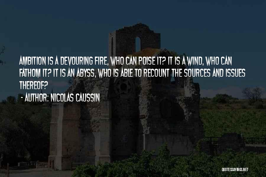 Nicolas Caussin Quotes: Ambition Is A Devouring Fire, Who Can Poise It? It Is A Wind, Who Can Fathom It? It Is An