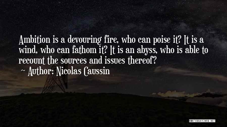 Nicolas Caussin Quotes: Ambition Is A Devouring Fire, Who Can Poise It? It Is A Wind, Who Can Fathom It? It Is An