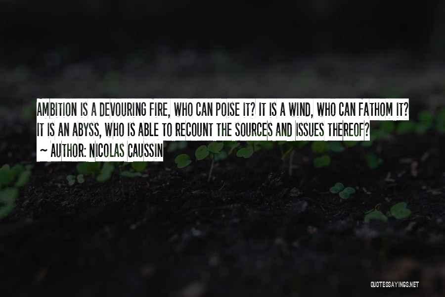 Nicolas Caussin Quotes: Ambition Is A Devouring Fire, Who Can Poise It? It Is A Wind, Who Can Fathom It? It Is An