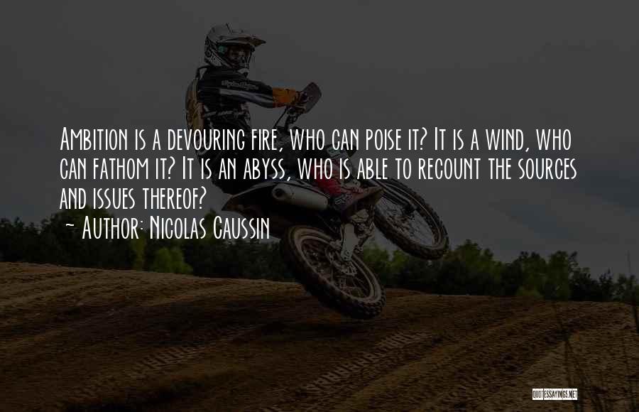 Nicolas Caussin Quotes: Ambition Is A Devouring Fire, Who Can Poise It? It Is A Wind, Who Can Fathom It? It Is An